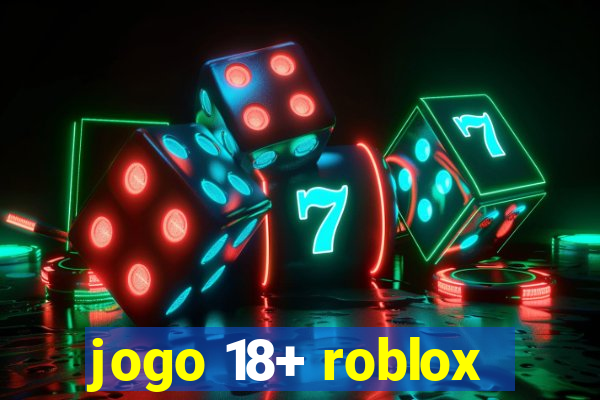 jogo 18+ roblox