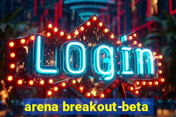 arena breakout-beta