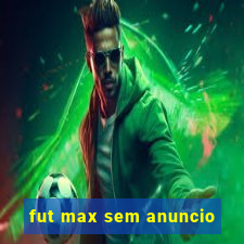 fut max sem anuncio