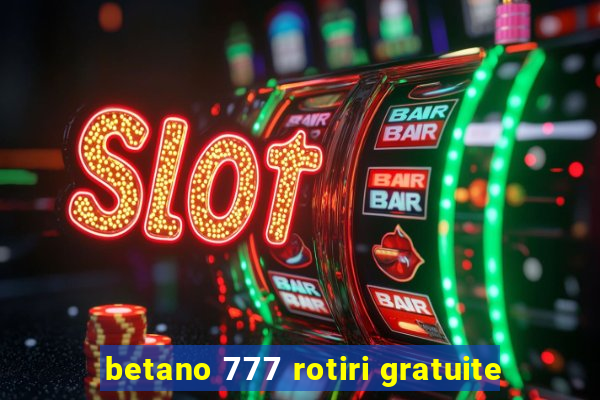 betano 777 rotiri gratuite