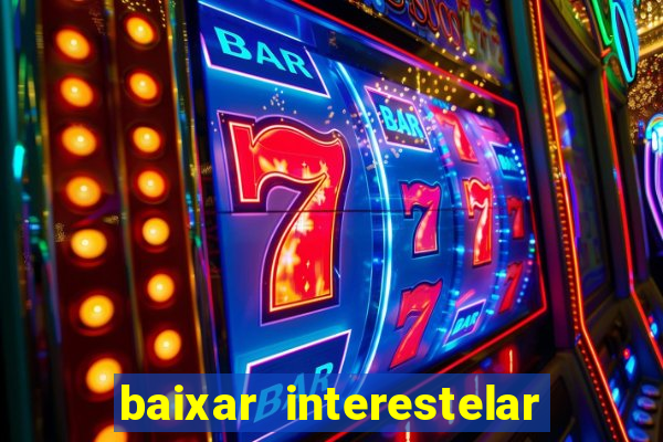 baixar interestelar filme completo dublado