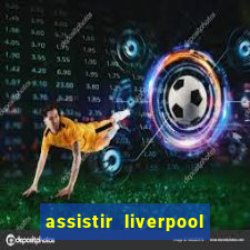 assistir liverpool x real madrid futemax